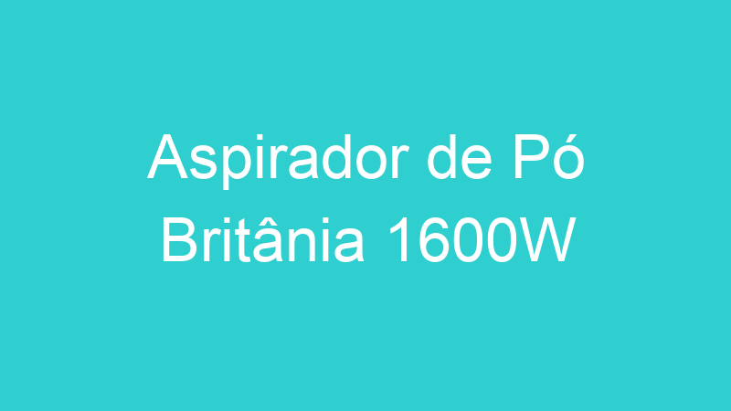 Aspirador de Pó Britânia 1600W