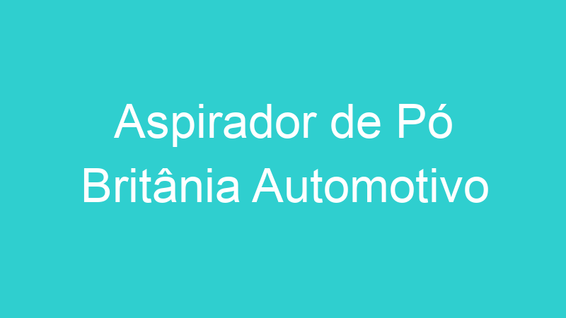 Aspirador de Pó Britânia Automotivo