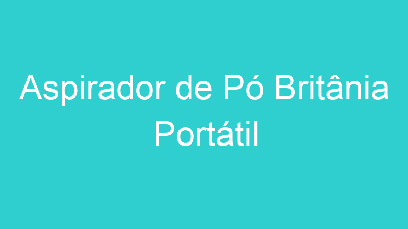 Aspirador de Pó Britânia Portátil