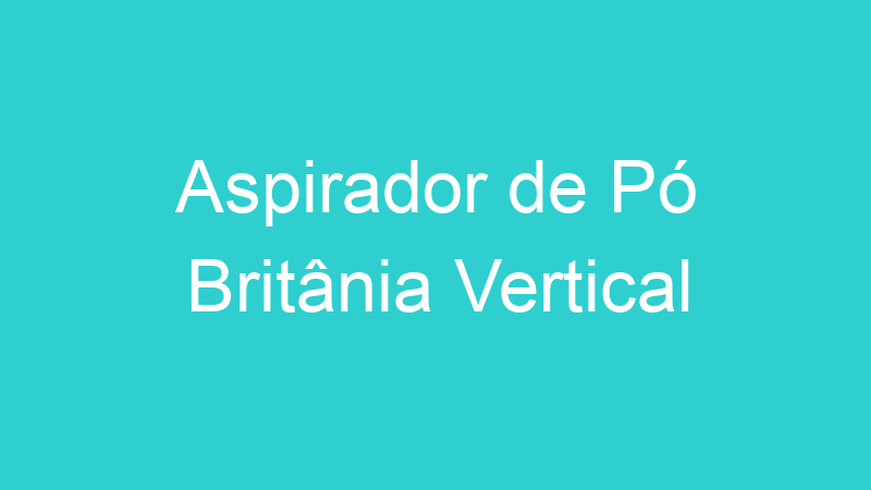 Aspirador de Pó Britânia Vertical