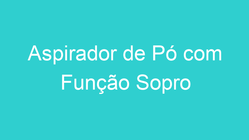 Aspirador de Pó com Função Sopro