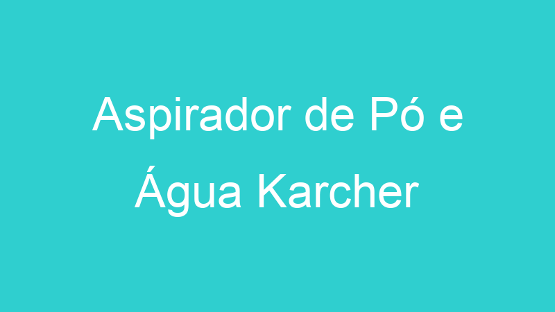 Aspirador de Pó e Água Karcher
