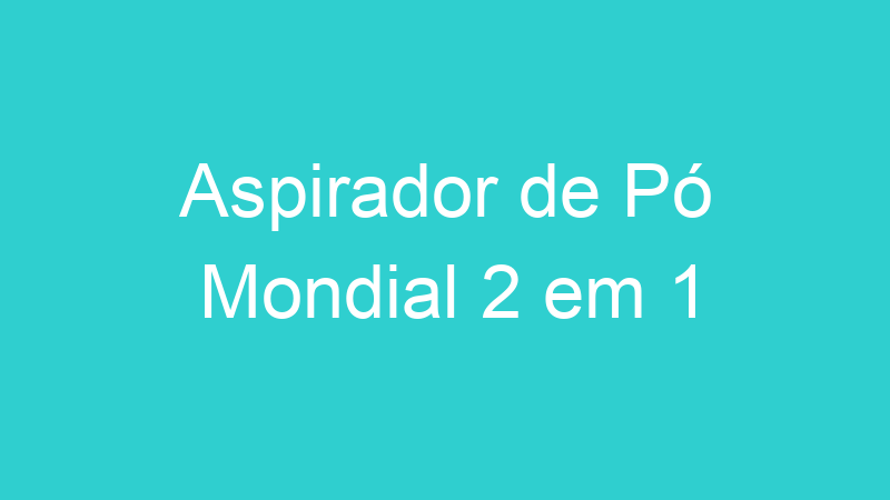 Aspirador de Pó Mondial 2 em 1