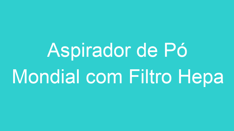 Aspirador de Pó Mondial com Filtro Hepa