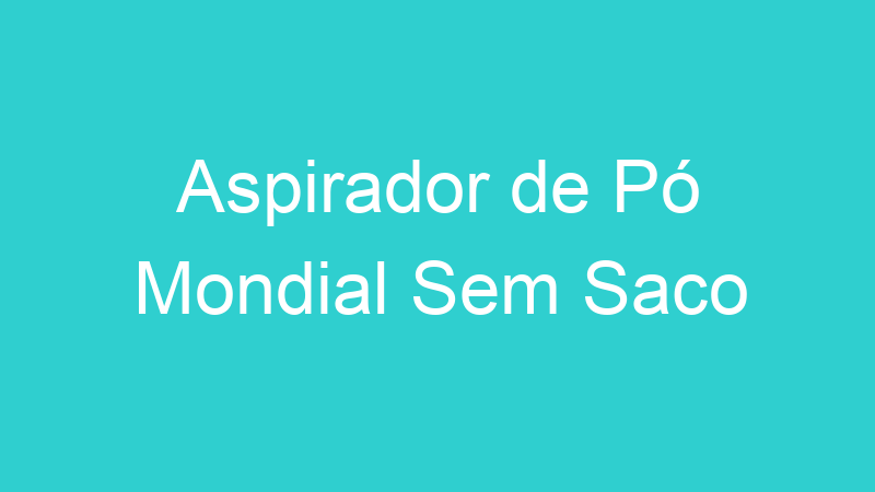 Aspirador de Pó Mondial Sem Saco