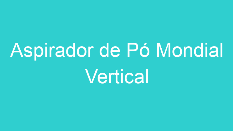 Aspirador de Pó Mondial Vertical