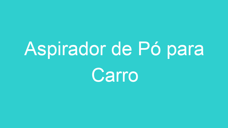 Aspirador de Pó para Carro