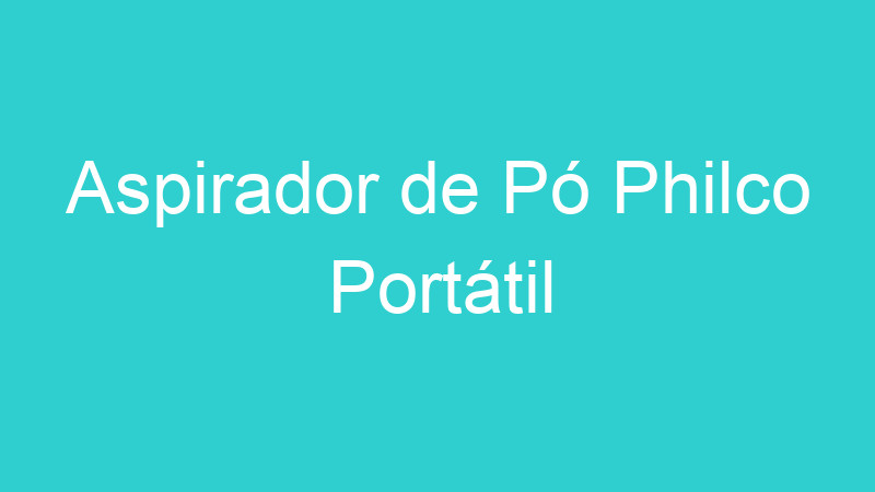 Aspirador de Pó Philco Portátil