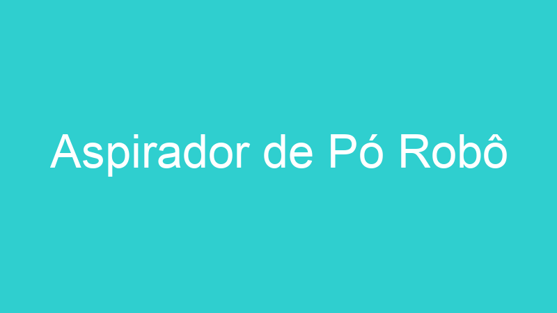 Aspirador de Pó Robô