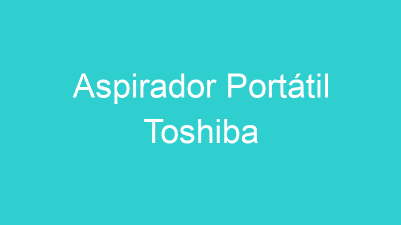 Aspirador Portátil Toshiba