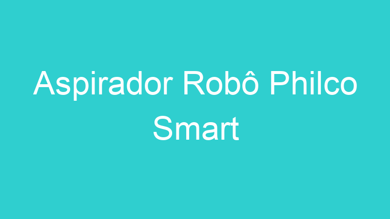 Aspirador Robô Philco Smart