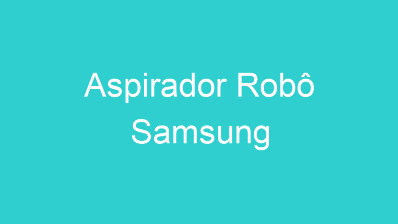 Aspirador Robô Samsung