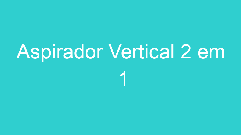 Aspirador Vertical 2 em 1