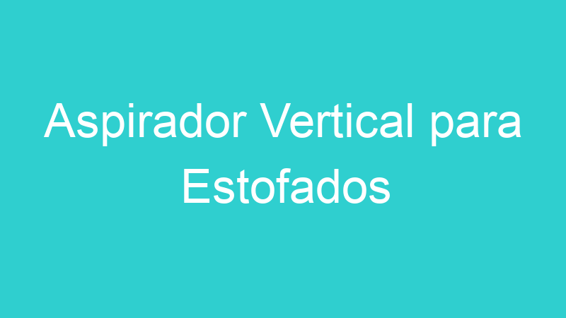 Aspirador Vertical para Estofados