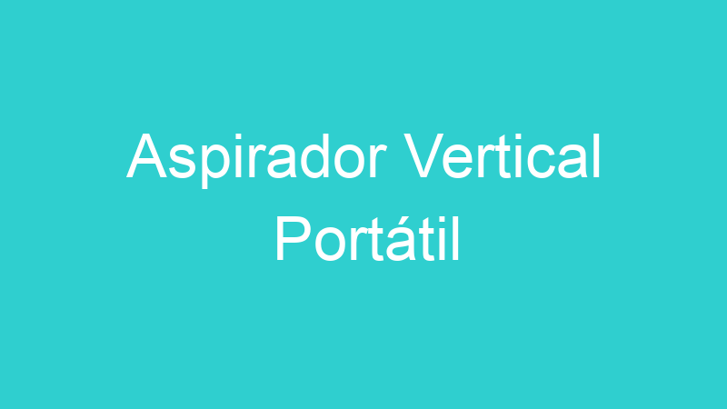 Aspirador Vertical Portátil