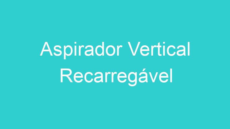 Aspirador Vertical Recarregável