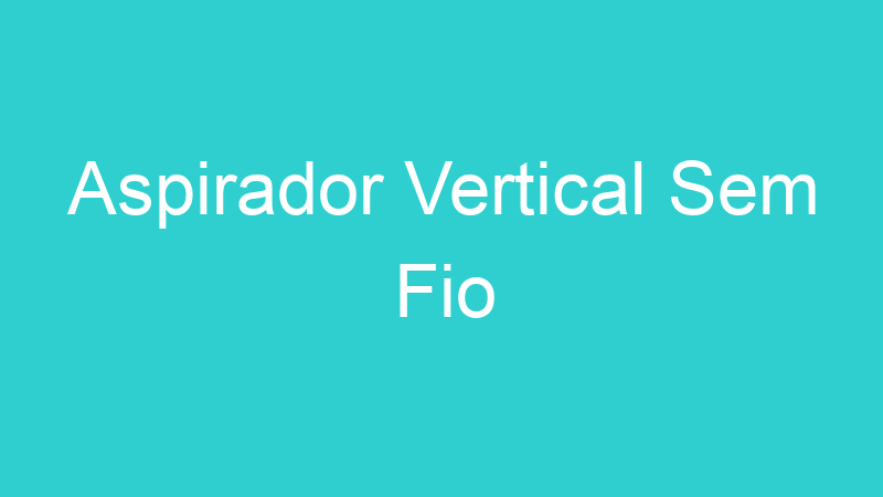 Aspirador Vertical Sem Fio
