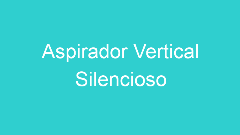 Aspirador Vertical Silencioso