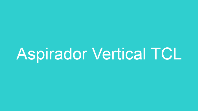 Aspirador Vertical TCL