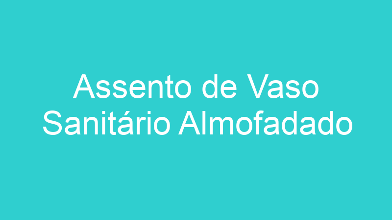 Assento de Vaso Sanitário Almofadado