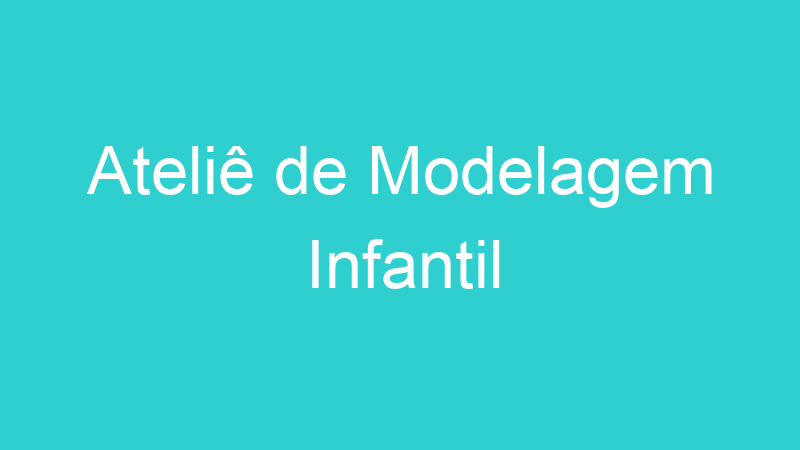 Ateliê de Modelagem Infantil
