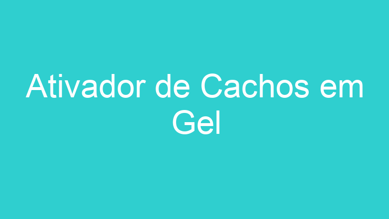 Ativador de Cachos em Gel