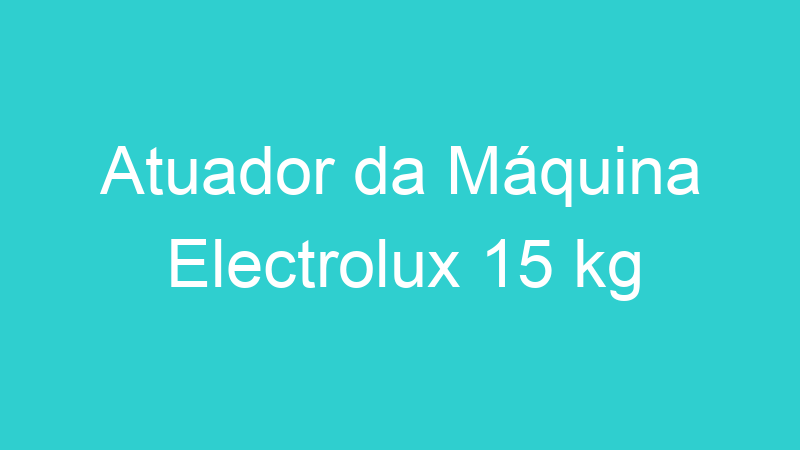 Atuador da Máquina Electrolux 15 kg