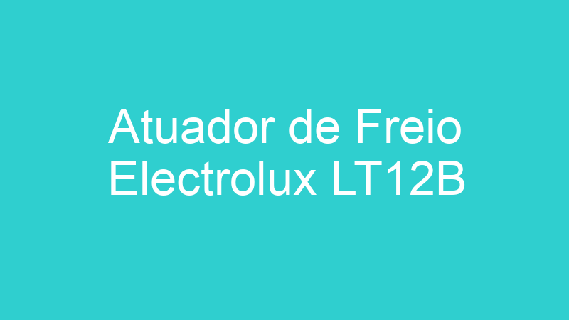 Atuador de Freio Electrolux LT12B