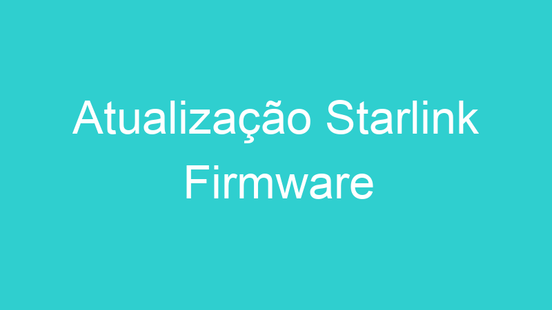 Atualização Starlink Firmware