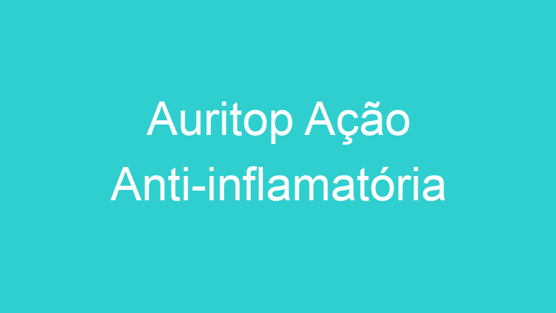 Auritop Ação Anti-inflamatória
