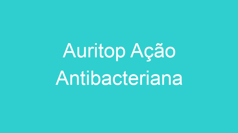 Auritop Ação Antibacteriana