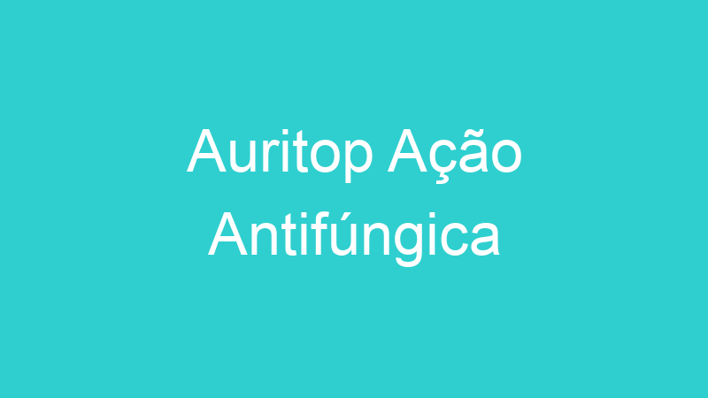 Auritop Ação Antifúngica