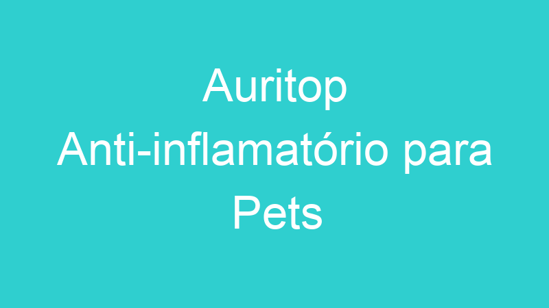 Auritop Anti-inflamatório para Pets