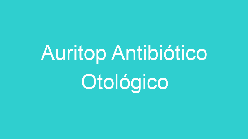 Auritop Antibiótico Otológico