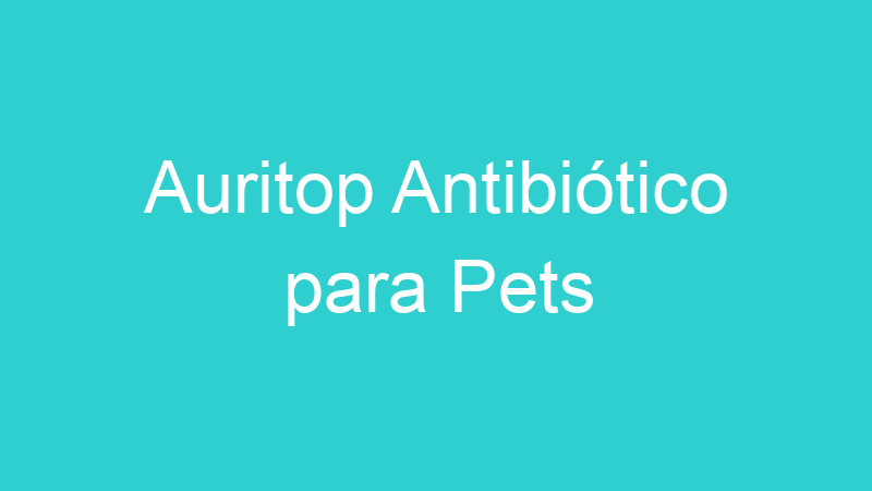 Auritop Antibiótico para Pets