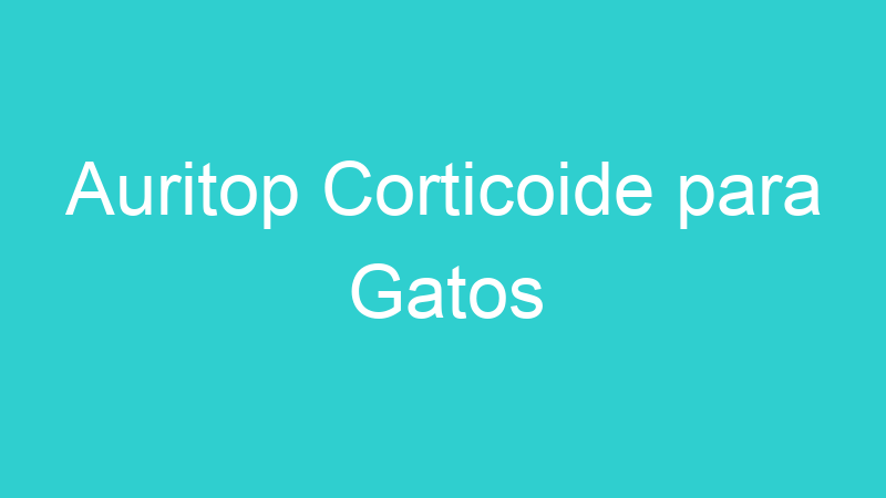 Auritop Corticoide para Gatos