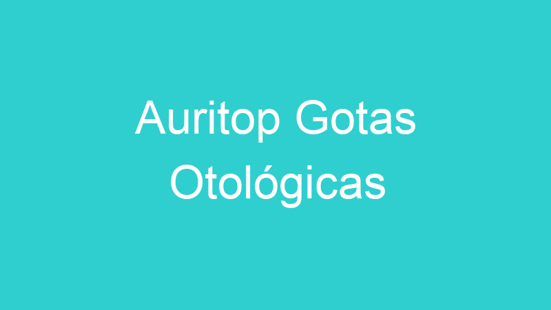 Auritop Gotas Otológicas