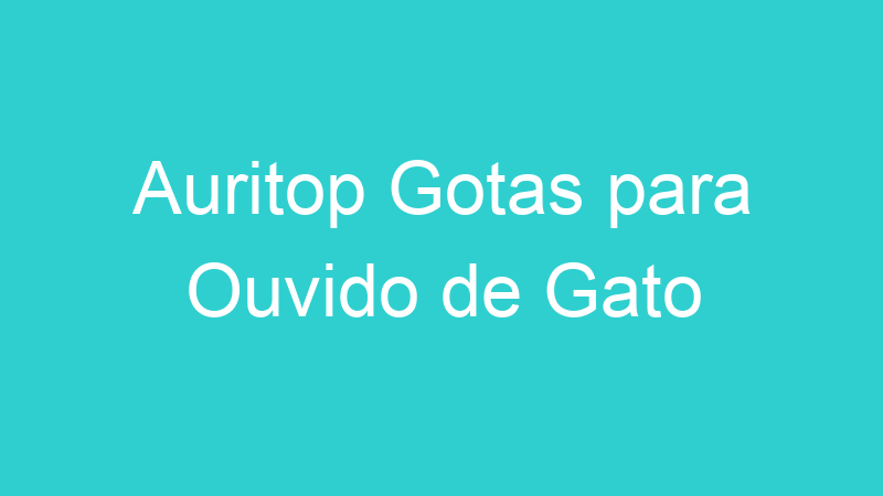 Auritop Gotas para Ouvido de Gato