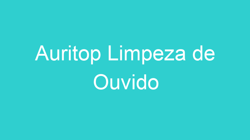 Auritop Limpeza de Ouvido