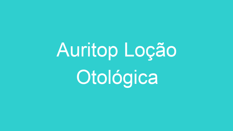 Auritop Loção Otológica