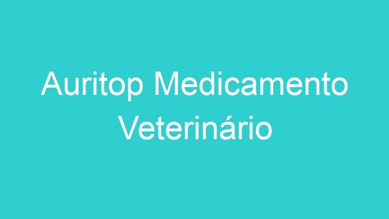 Auritop Medicamento Veterinário