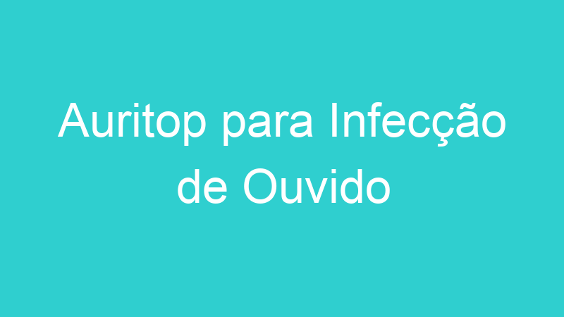 Auritop para Infecção de Ouvido
