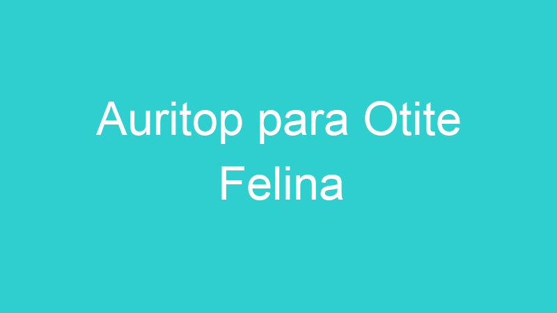 Auritop para Otite Felina
