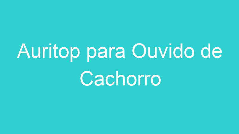 Auritop para Ouvido de Cachorro