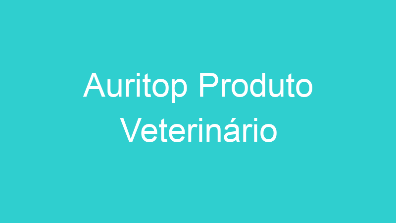 Auritop Produto Veterinário