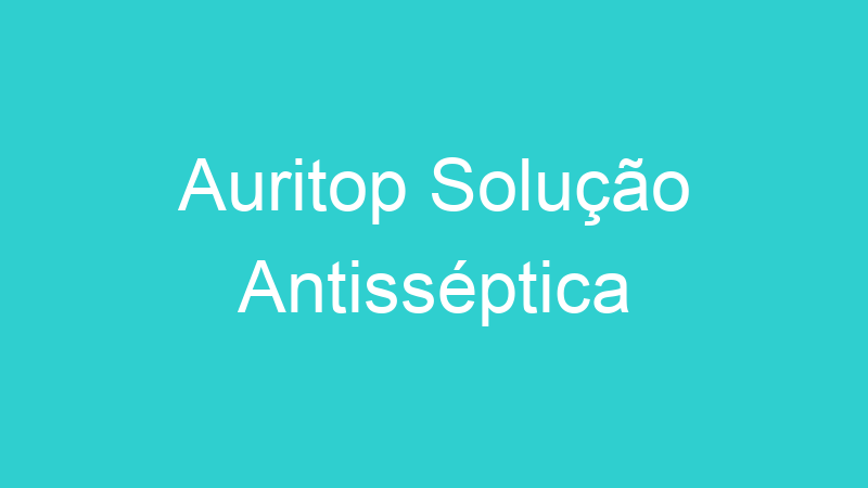Auritop Solução Antisséptica