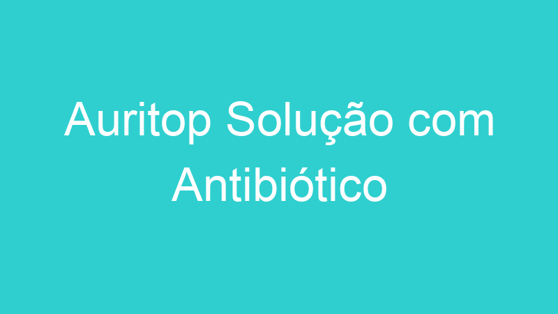 Auritop Solução com Antibiótico