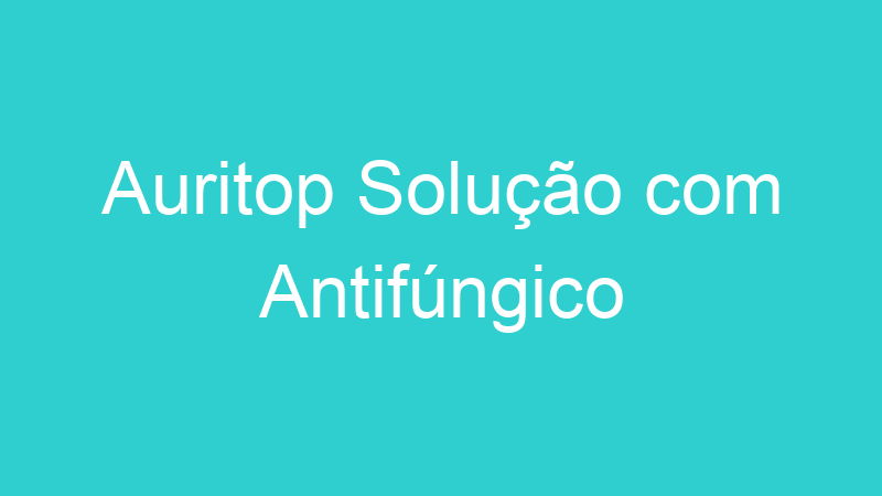 Auritop Solução com Antifúngico