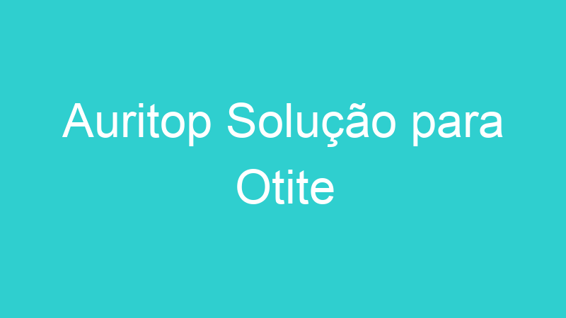 Auritop Solução para Otite