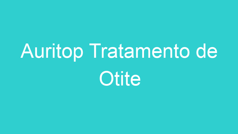 Auritop Tratamento de Otite